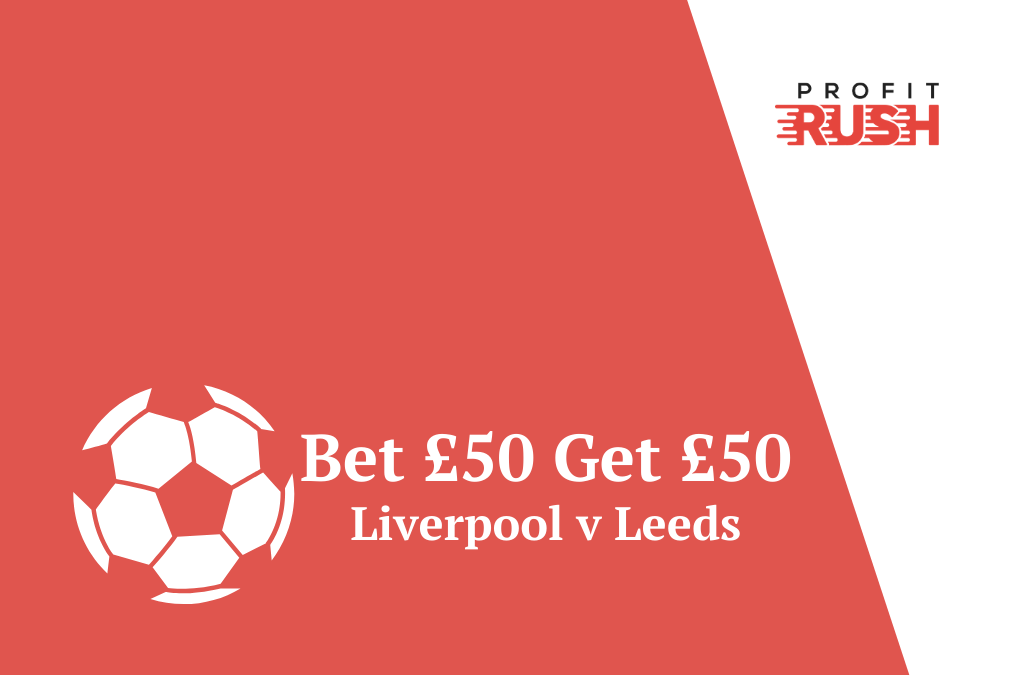 Bet £50 Get £50 On Liverpool v Leeds