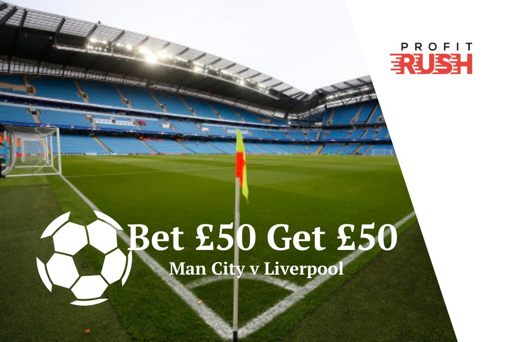 Bet £50 Get £50 Man City v Liverpool