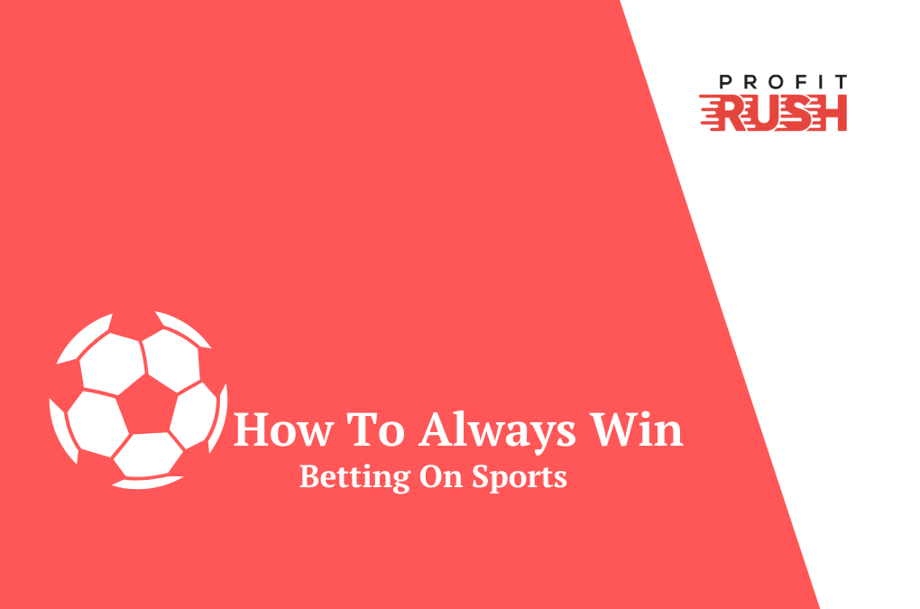 How To Always Win Betting On Sports
